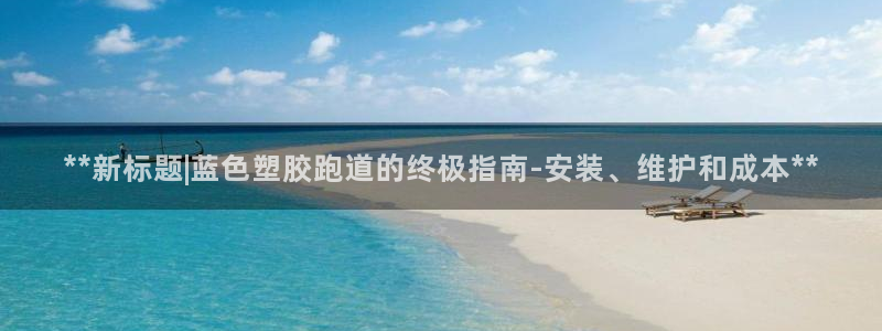 红足一1世皇冠：**新标题|蓝色塑胶跑道的终极指南-安装、维护和成本**