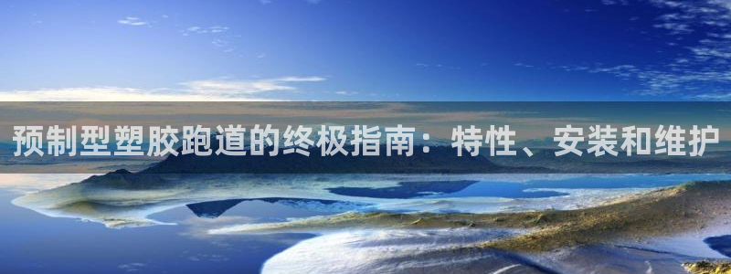 红足 世足球手机网：预制型塑胶跑道的终极指南：特性、安装和维护