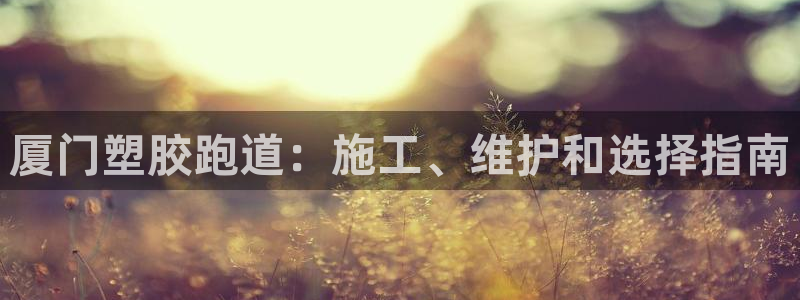 红足一1世手机版赛果：厦门塑胶跑道：施工、维护和选择指南