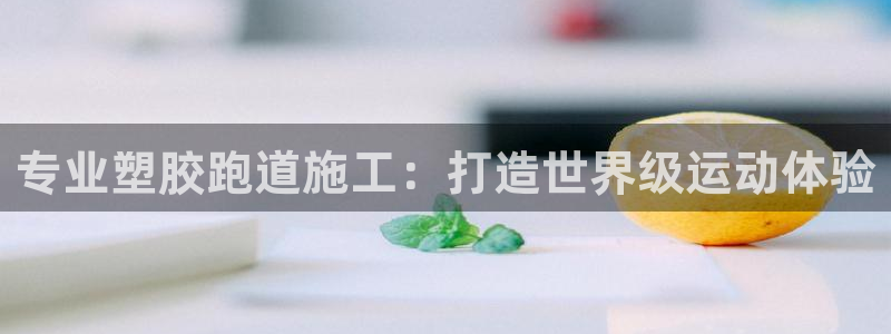 333814红·足一世比分：专业塑胶跑道施工：打造世界级运动体验