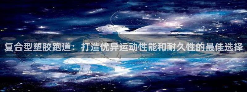 红足一1世比分网：复合型塑胶跑道：打造优异运动性能和耐久性的最佳选择