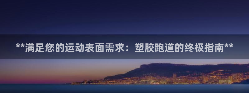 百度红足一1使用说明：**满足您的运动表面需求：塑胶跑道的终极指南**