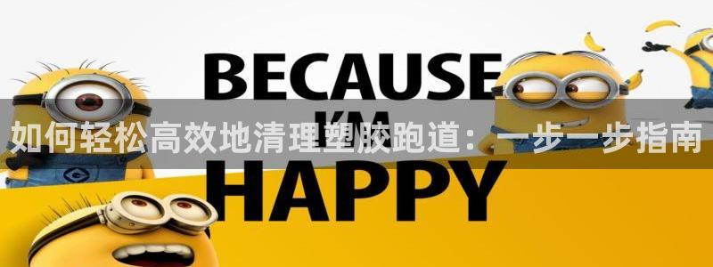 44814红足：如何轻松高效地清理塑胶跑道：一步一步指南
