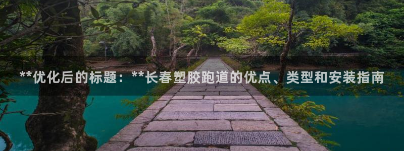 红足 世足球手机网：**优化后的标题：**长春塑胶跑道的优点、类型和安装指南