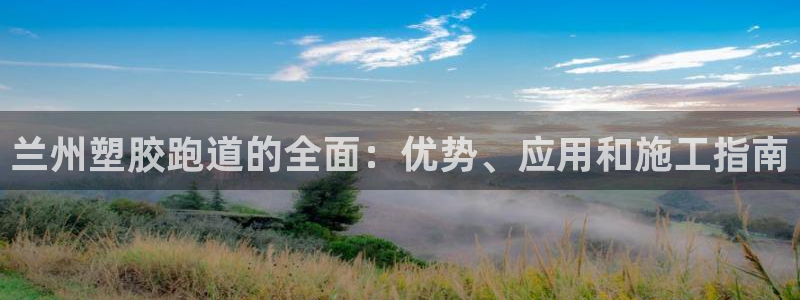 红足一1世手机版新皇冠：兰州塑胶跑道的全面：优势、应用和施工指南