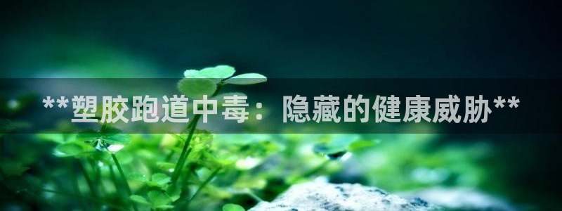 红足1世足球网址大全：**塑胶跑道中毒：隐藏的健康威胁**