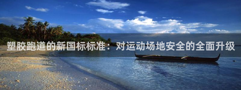 777814红·足一世比分：塑胶跑道的新国标标准：对运动场地安全的全面升级