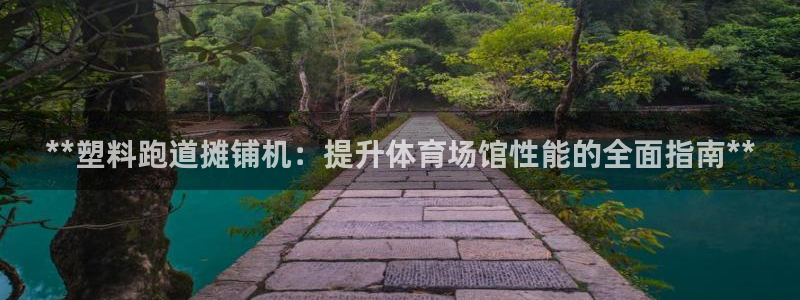 红足l一世开奖现场62ty：**塑料跑道摊铺机：提升体育场馆性能的全面指南**