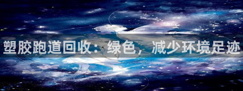 百度红足一1是干什么的：塑胶跑道回收：绿色，减少环境足迹