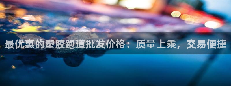 红足一1世666814足球比分网：最优惠的塑胶跑道批发价格：质量上乘，交易便捷