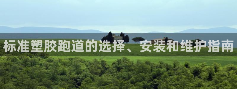 红足一1世皇冠登录：标准塑胶跑道的选择、安装和维护指南