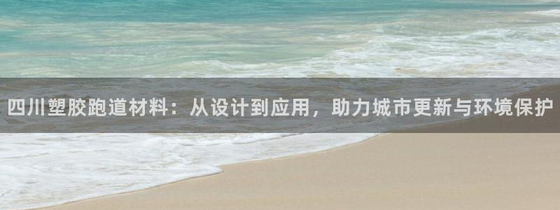 红足一1世开奖记录：四川塑胶跑道材料：从设计到应用，助力城市更新与环境保护