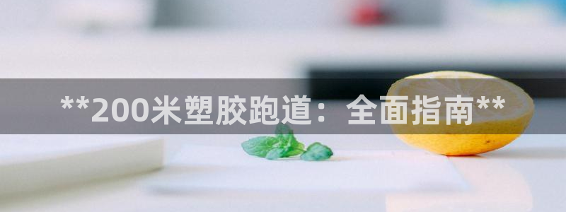 百度红足一1是为什么：**200米塑胶跑道：全面指南**