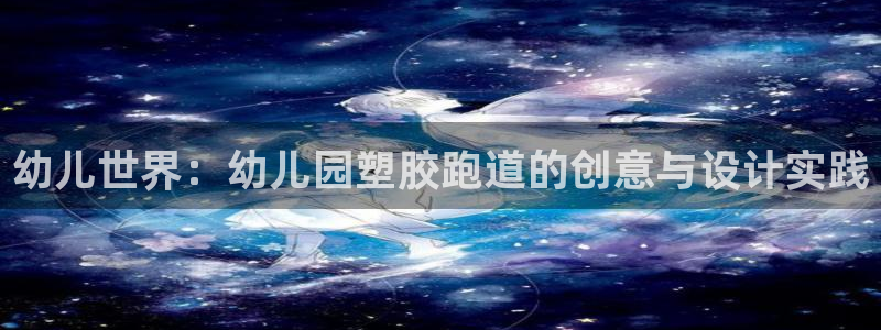 红足一1世手机开奖：幼儿世界：幼儿园塑胶跑道的创意与设计实践