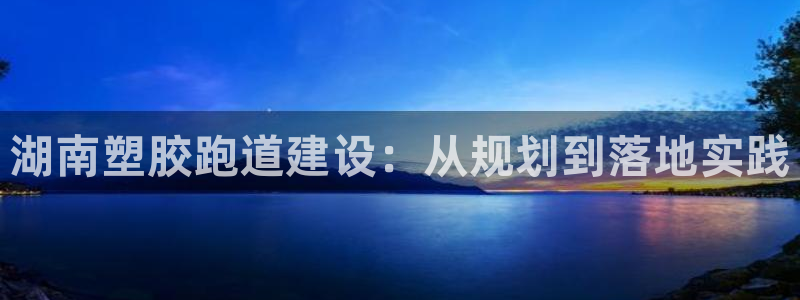 777814红·足一世比分篮球：湖南塑胶跑道建设：从规划到落地实践