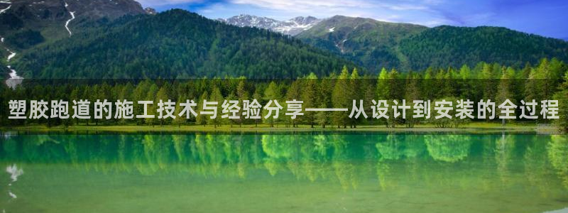 红足1世开奖预测：塑胶跑道的施工技术与经验分享——从设计到安装的全过程