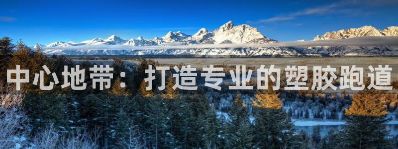 红足一1世皇冠：中心地带：打造专业的塑胶跑道