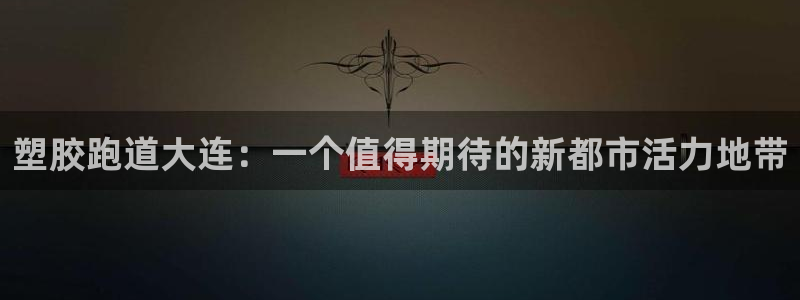红足一1世666814足球比分网：塑胶跑道大连：一个值得期待的新都市活力地带
