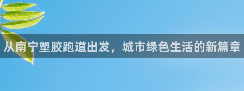 红足一1世手机版赛果：从南宁塑胶跑道出发，城市绿色生活的新篇章