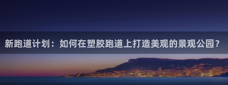 红足1世足球：新跑道计划：如何在塑胶跑道上打造美观的景观公园？