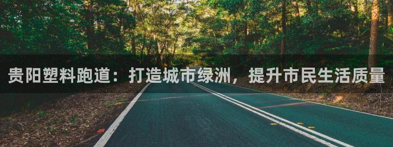 红足1一世 2站：贵阳塑料跑道：打造城市绿洲，提升市民生活质量