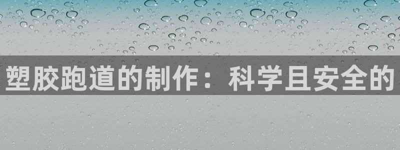 红足1世官网：塑胶跑道的制作：科学且安全的