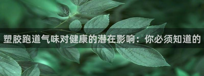红足1世手机下载：塑胶跑道气味对健康的潜在影响：你必须知道的