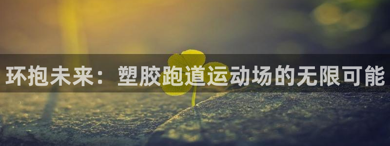 777814红·足一世比分:环抱未来:塑胶跑道运动场的无限可能