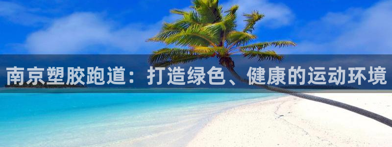 红足一一世足球网开奖记录：南京塑胶跑道：打造绿色、健康的运动环境