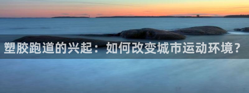 777814红·足一世比分：塑胶跑道的兴起：如何改变城市运动环境？