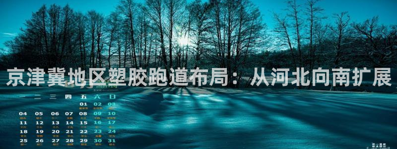 红足网足球直播:京津冀地区塑胶跑道布局:从河北向南扩展