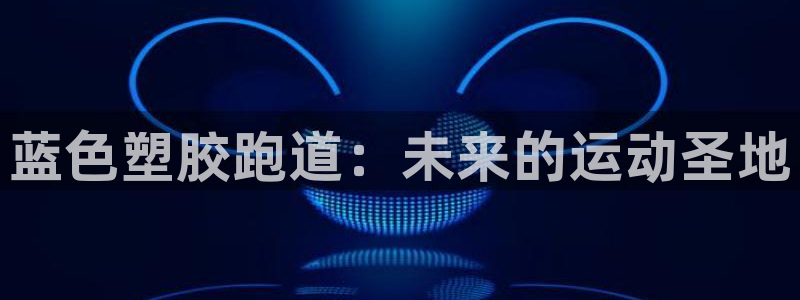 红足1一世足球手机:蓝色塑胶跑道:未来的运动圣地