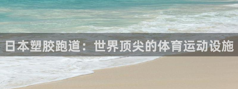 红足一1世即时比分：日本塑胶跑道：世界顶尖的体育运动设施